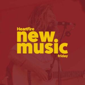 New Music :: HeartFire New Music Friday